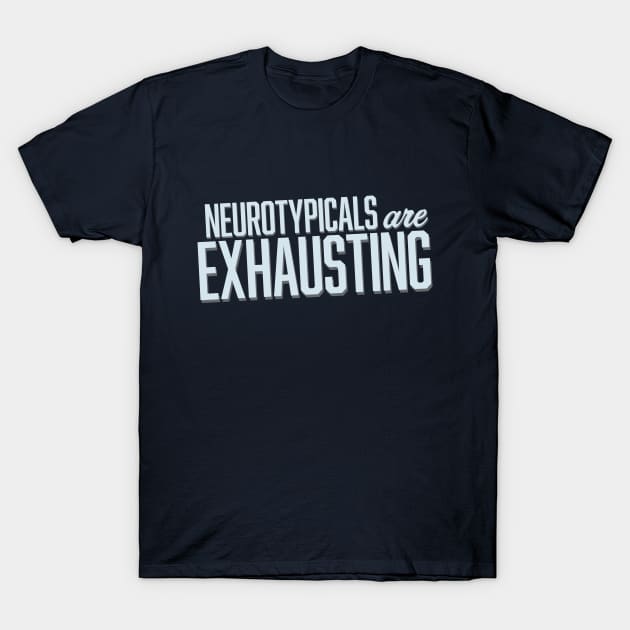 Neurotypicals Are Exhausting (Block) T-Shirt by Model Deviance Designs